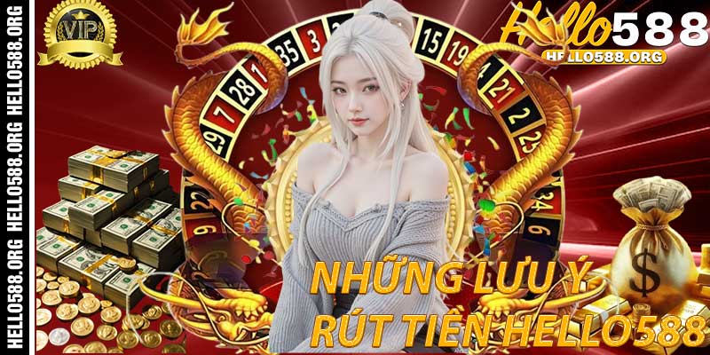 Những Lưu Ý Khi Rút Tiền Hello588